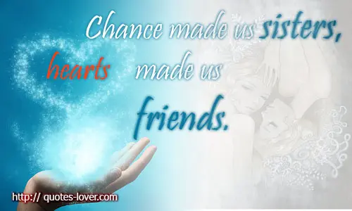 Chance made us sisters, hearts made us friends