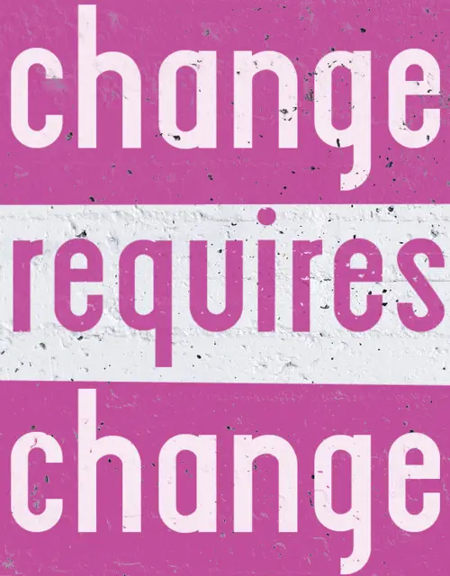 Change requires change.