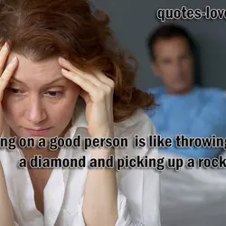 Cheating on a good person is like throwing away a diamond and picking up a...