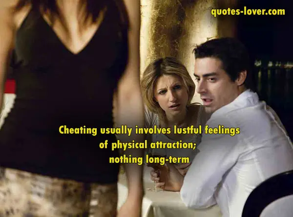  Cheating usually involves lustful feelings of physical attraction; nothing long-term.