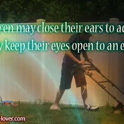 Children may close their ears to advice, but they keep their eyes open to an...