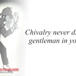 Chivalry never died, the gentleman in you did