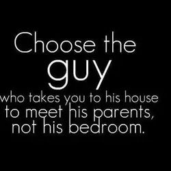 Choose the guy who takes you to his house to meet his parents, not his...