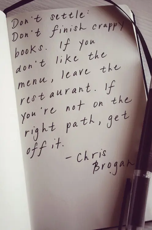Don't settle; Don't finish crappy books. If you don't like the menu, leave the restaurant. If you're not on the right path, get off it.