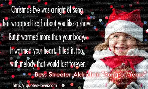Christmas Eve was a night of song that wrapped itself about you like a shawl. But it warmed more than your body. It warmed your heart...filled it, too, with melody that would last forever.
