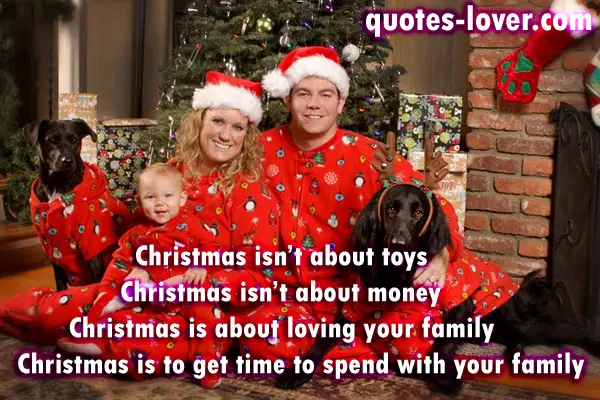 Christmas isn’t about toys Christmas isn’t about money Christmas is about loving your family Christmas is to get time to spend with your family