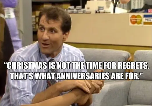 Christmas is not the time for regrets. That's what anniversaries are for.