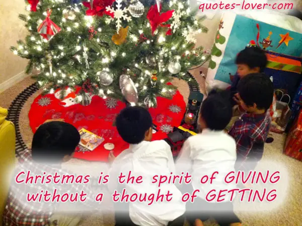 Christmas is the spirit of GIVING without a thought of GETTING.