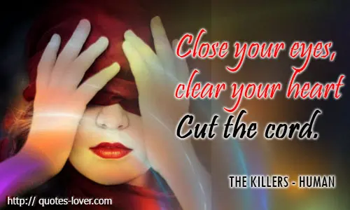Close your eyes, clear your heart Cut the cord