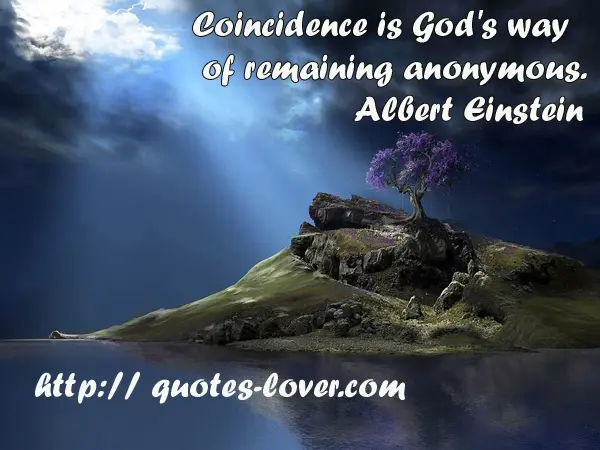 Coincidence is God's way of remaining anonymous.