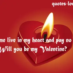 Come live in my heart and pay no rent. Will you be my Valentine?