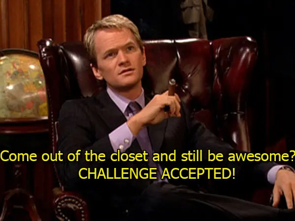 Come out of the closet and still be awesome CHALLENGE ACCEPTED