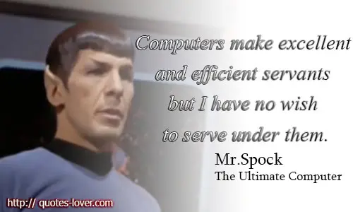 Computers make excellent and efficient servants but I have no wish to serve under them.