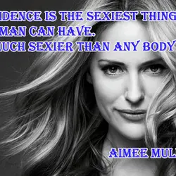 Confidence is the sexiest thing a woman can have. It's much sexier than any body...