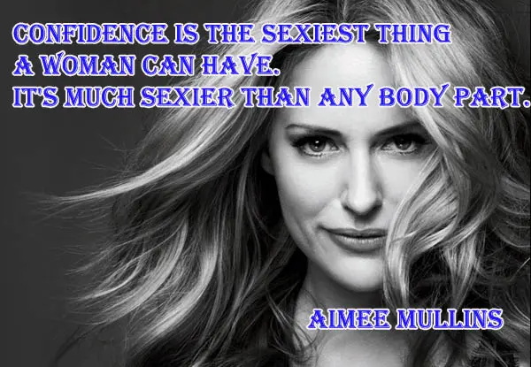 Confidence is the sexiest thing a woman can have. It's much sexier than any body part