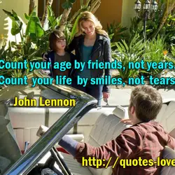 Count your age by friends, not years. Count your life by smiles, not tears.