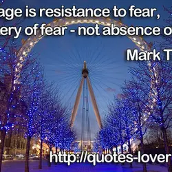 Courage is resistance to fear, mastery of fear - not absence of fear.