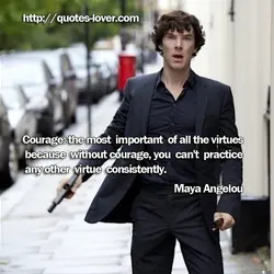 Courage: the most important of all the virtues because without courage, you can't practice any...