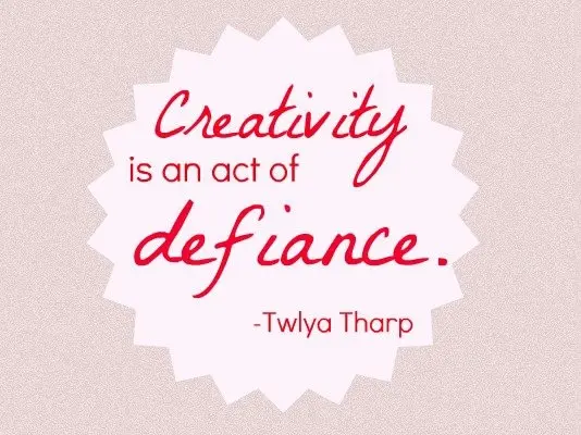 Creativity is an act of defiance.