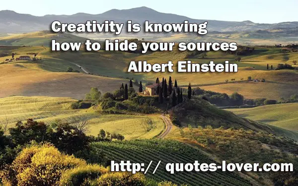 Creativity is knowing how to hide your sources