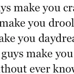 Cute guys make you crazy, hot guys make you drool, cool guys make you daydream...