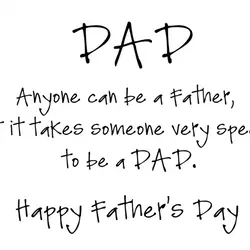 Dad anyone can be a father but it takes someone very special to be a...