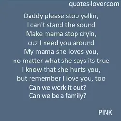 Daddy please stop yellin I can't stand the sound Make mama stop cryin cuz I...