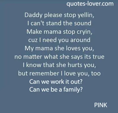 Daddy please stop yellin I can't stand the sound Make mama stop cryin cuz I need you around