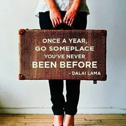 Once a year go someplace you've never been before.