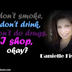 I don't smoke, I don't drink, I don't do drugs. I shop, okay.
