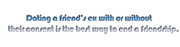 Dating a friend’s ex with or without their consent is the best way to end a friendship.