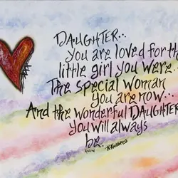 Daughter you are loved for the little girl you were.. The special woman you are...