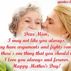 Dear Mom, I may not like you always. We may have arguments and fights sometimes....