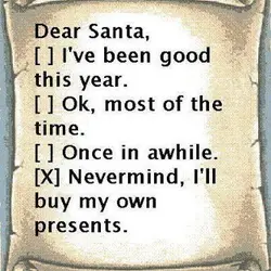 Dear Santa, I've been good this year. Ok. most of the time. Once in a...