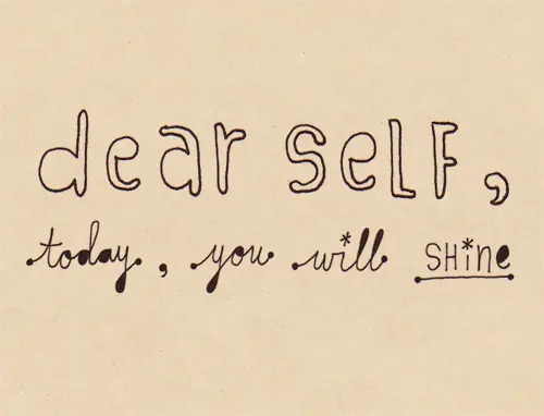 Dear self, today, you will shine