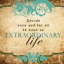 Decide once and for all to have an extraordinary life.