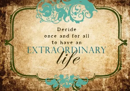 Decide once and for all to have an extraordinary life.