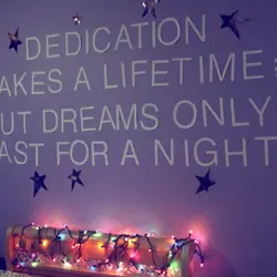 Dedication takes a lifetime but dreams only last for a night.