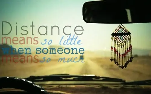 Distance means so little when someone means so much.