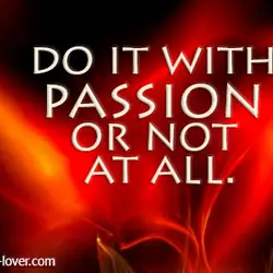 Do it with passion or not at all.