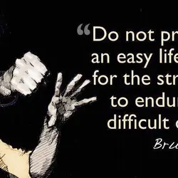 Do not pray for an easy life, pray for the strength to endure a difficult...