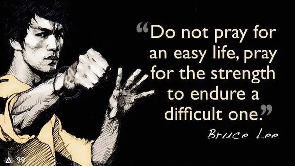 Do not pray for an easy life, pray for the strength to endure a difficult one.