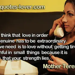 Do not think that love in order to be genuine has to be extraordinary. What...