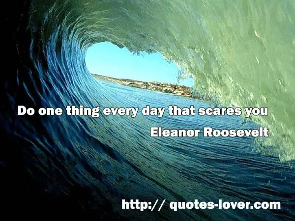 Do one thing every day that scares you.