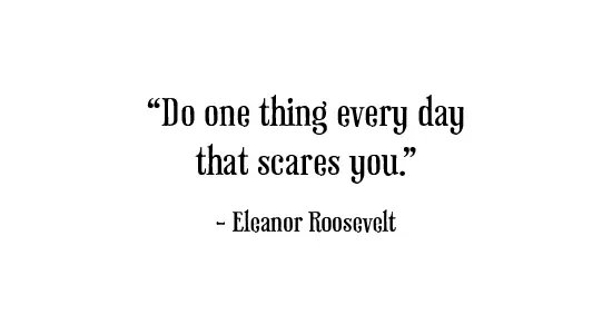 Do one thing every day that scares you