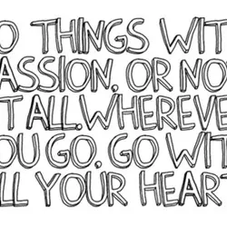 Do things with passion or not at all. Wherever you go ,go with all your...