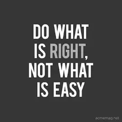 Do what is right not what is easy