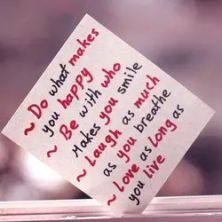 Do what makes you happy; Be with who makes you smile; Laugh as much as...