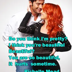 Do you think I'm pretty? I think you're beautiful Beautiful? You are so beautiful, it...