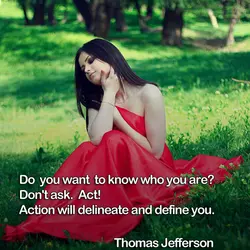 Do you want to know who you are? Don't ask. Act! Action will delineate and...